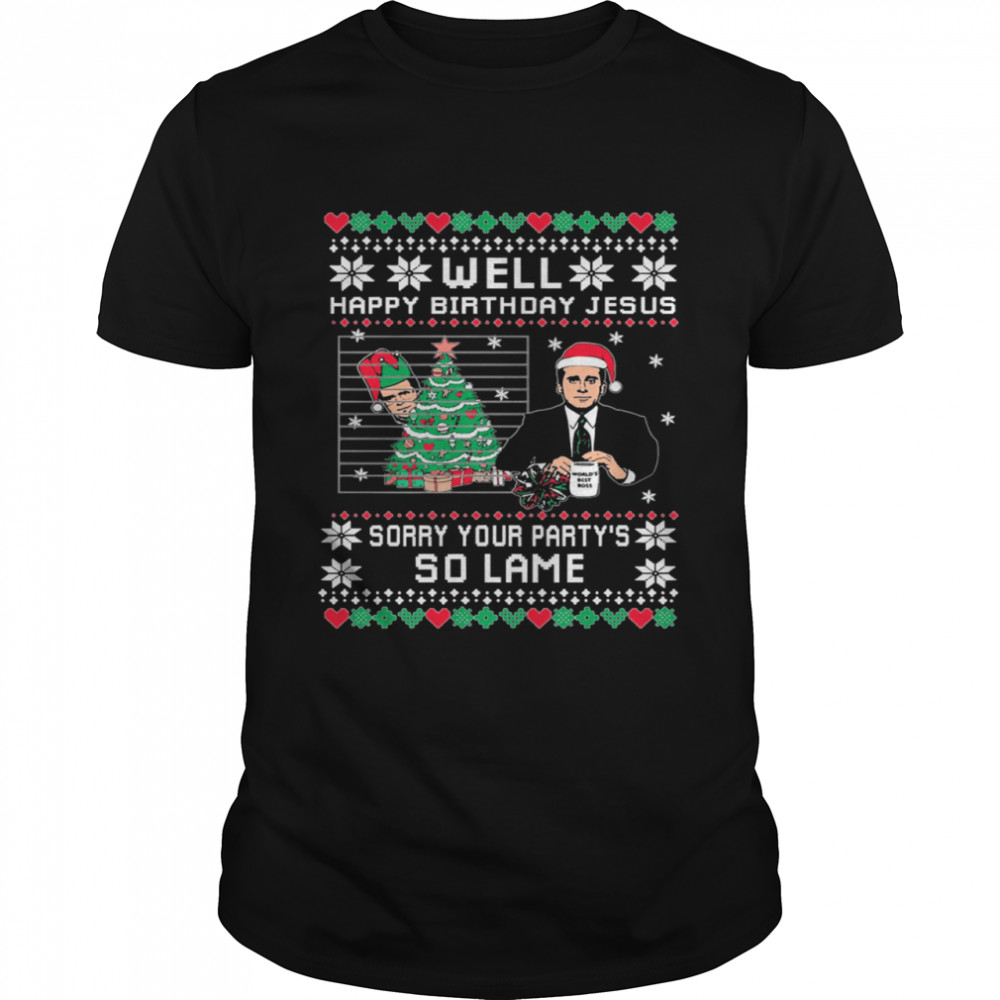 Michael Scott well Happy birthday Jesus sorry your partys so lame Ugly Christmas shirt