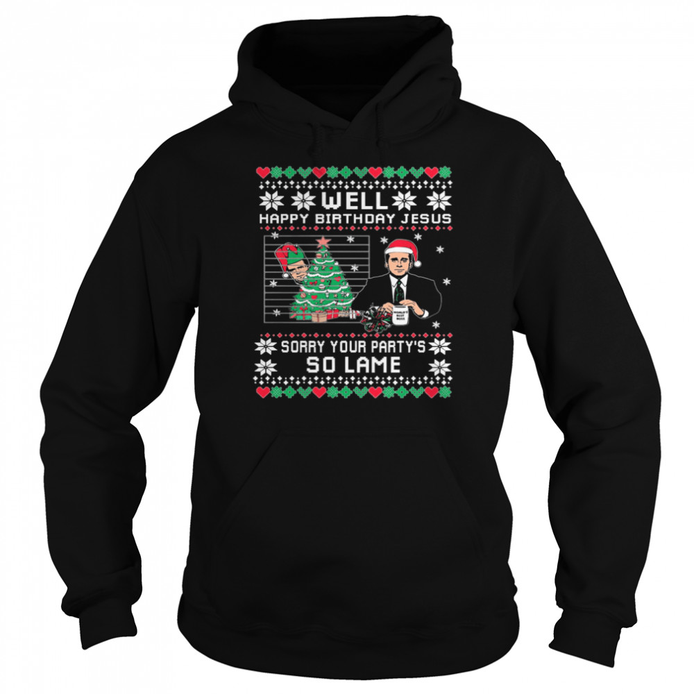 Michael Scott well Happy birthday Jesus sorry your partys so lame Ugly Christmas Unisex Hoodie