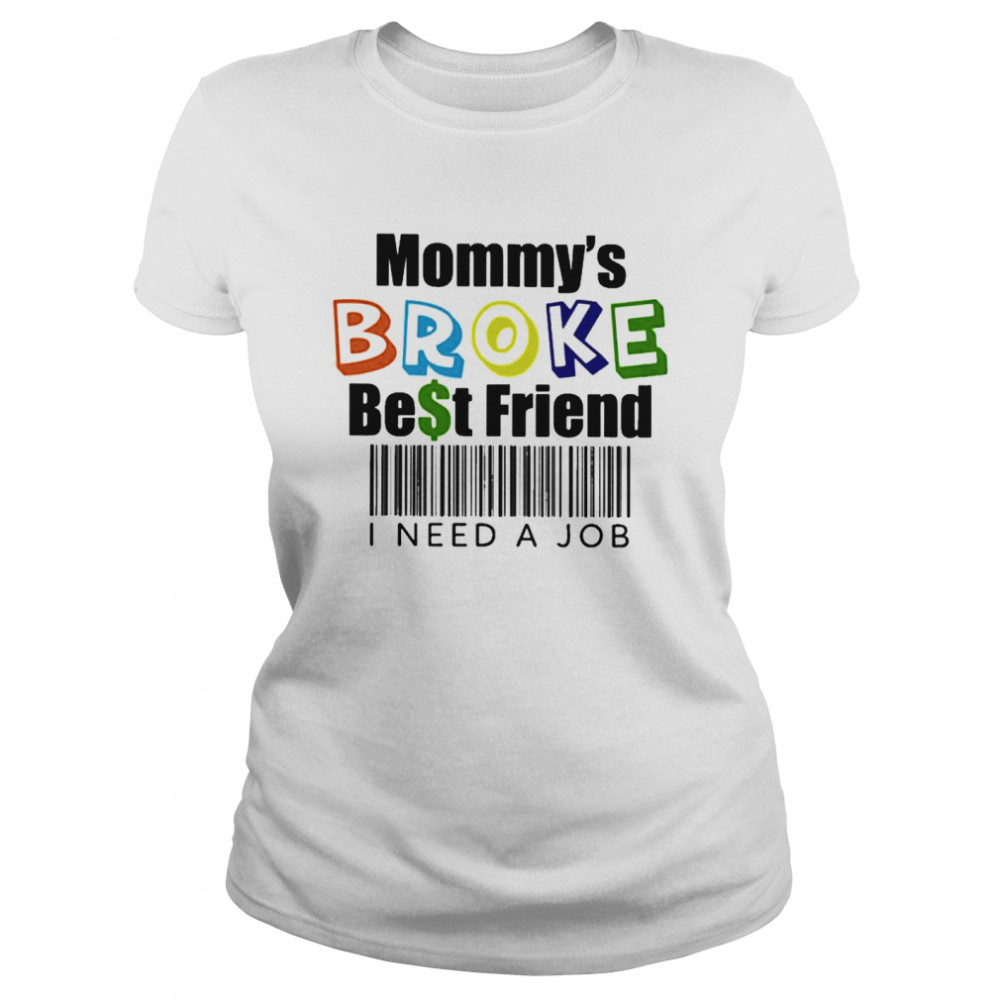 Mommy’s broke best friend I need a job Classic Women's T-shirt