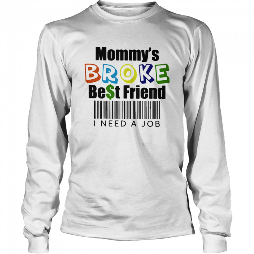 Mommy’s broke best friend I need a job Long Sleeved T-shirt