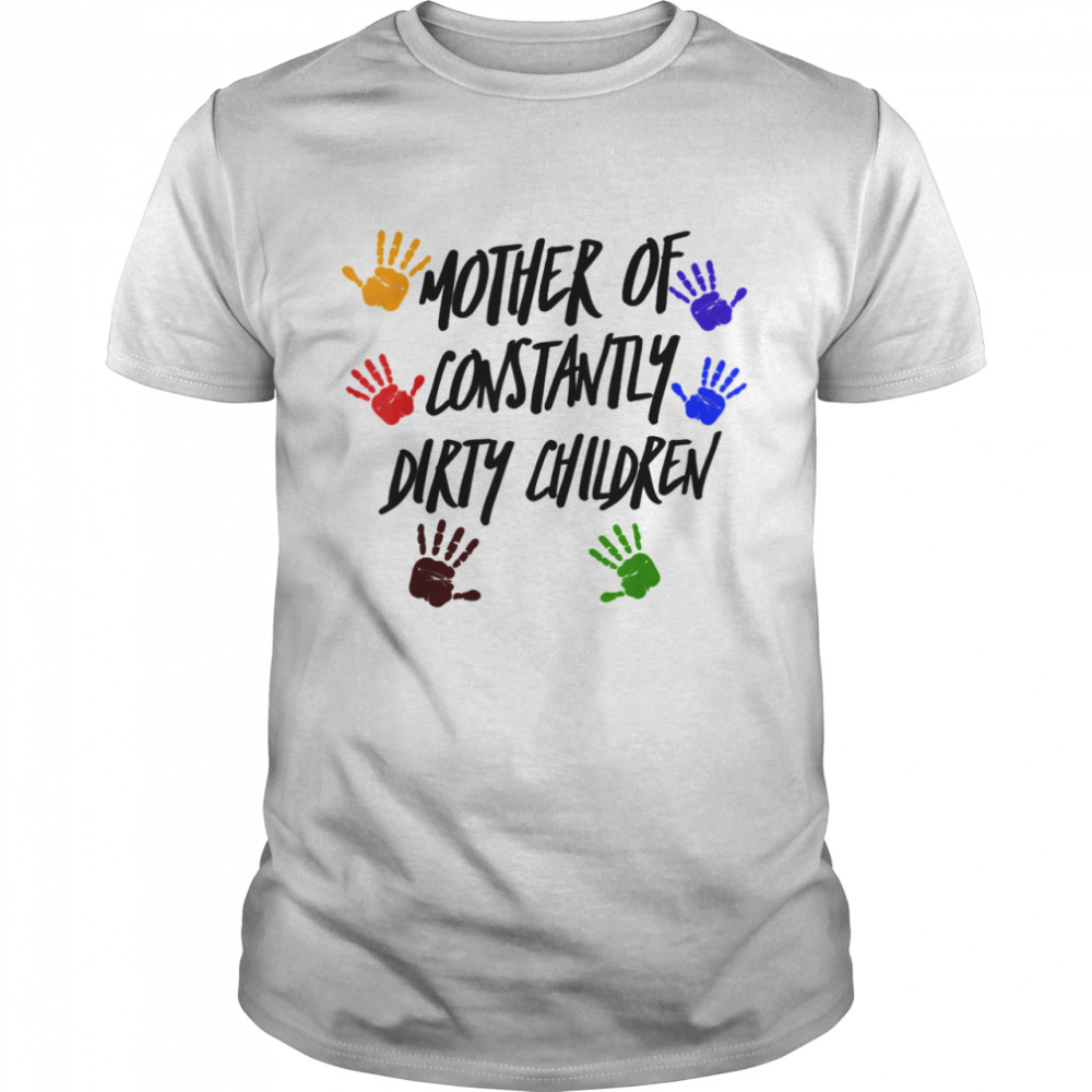 Mother of Constantly Dirty Children Mom Facts shirt