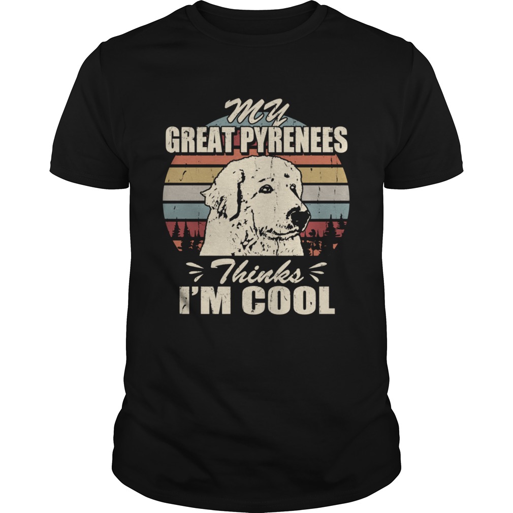 My Great Pyrenees thinks Im Cool shirt