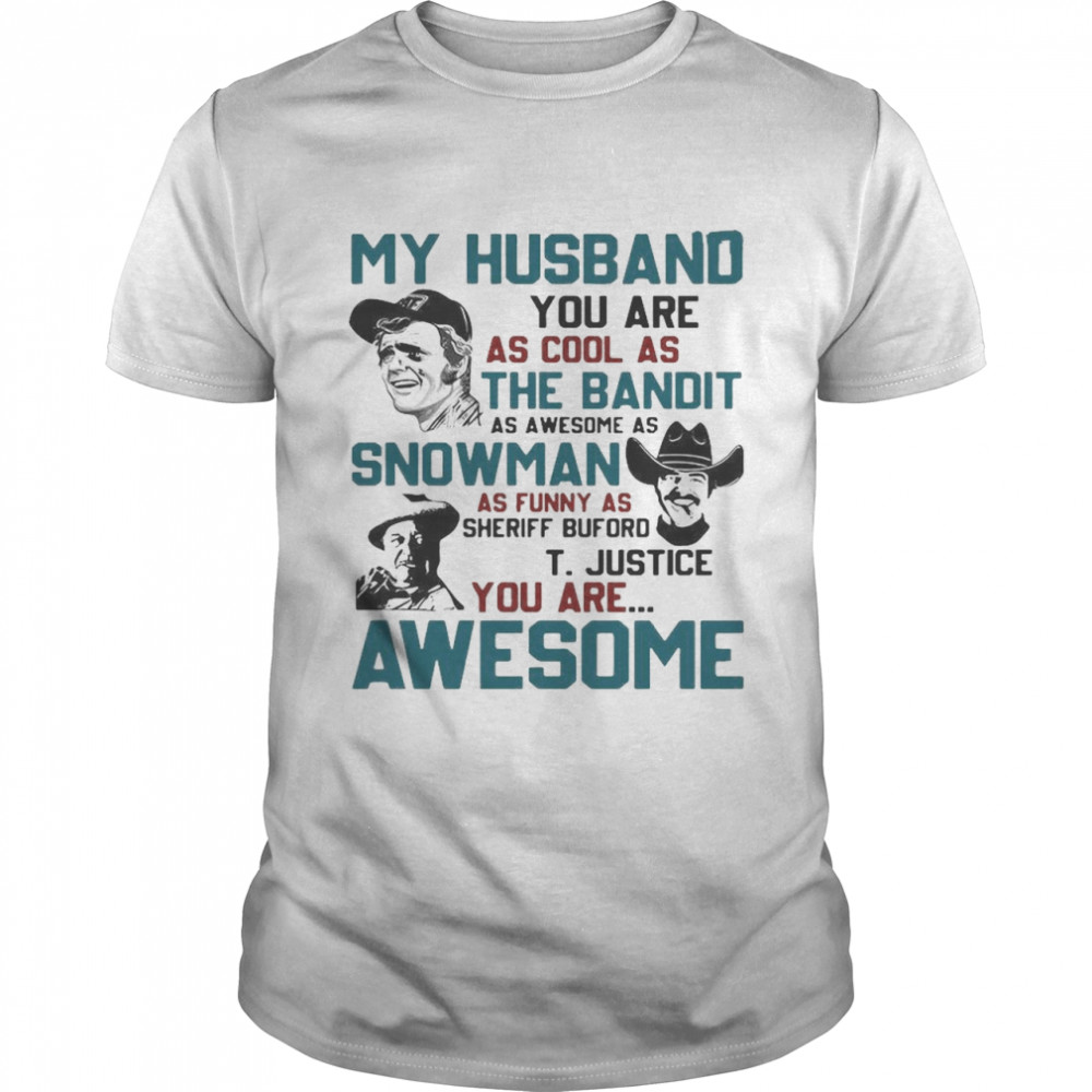 My Husband You Are As Cool As The Bandit As Awesome As Snowman As Funny As Sheriff Buford T Justice You Are Awesome shirt