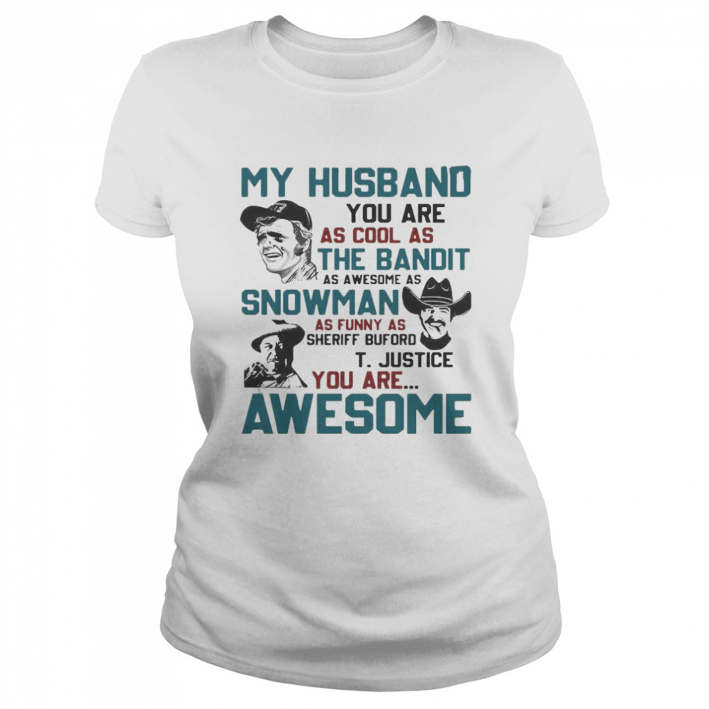 My Husband You Are As Cool As The Bandit As Awesome As Snowman As Funny As Sheriff Buford T Justice You Are Awesome Classic Women's T-shirt