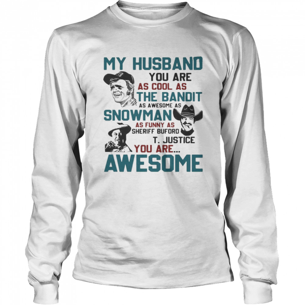 My Husband You Are As Cool As The Bandit As Awesome As Snowman As Funny As Sheriff Buford T Justice You Are Awesome Long Sleeved T-shirt