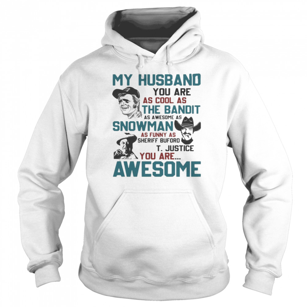 My Husband You Are As Cool As The Bandit As Awesome As Snowman As Funny As Sheriff Buford T Justice You Are Awesome Unisex Hoodie
