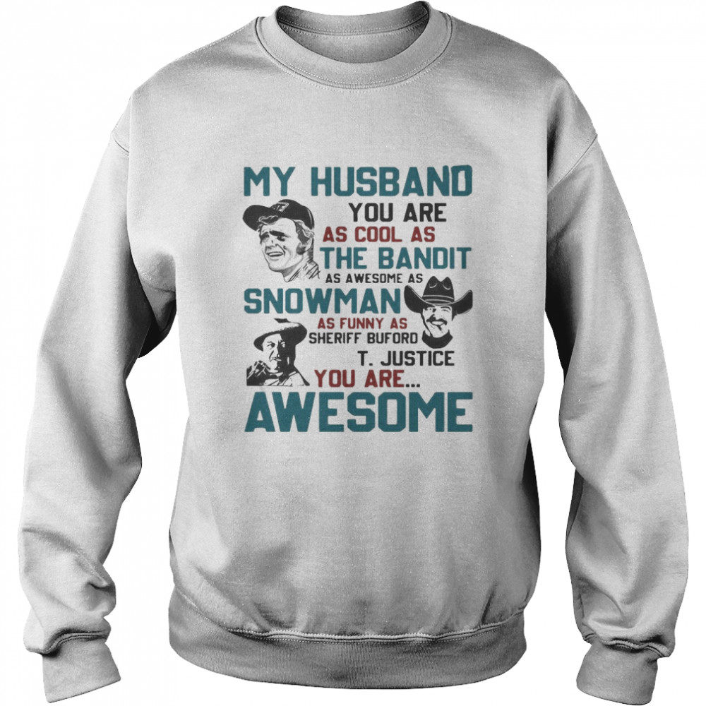 My Husband You Are As Cool As The Bandit As Awesome As Snowman As Funny As Sheriff Buford T Justice You Are Awesome Unisex Sweatshirt