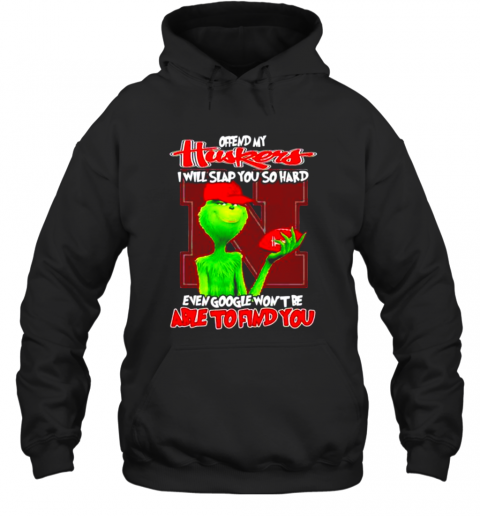 My Huskers I Will Slap You So Hard Even Google Wont Be Able To Find You T-Shirt Unisex Hoodie