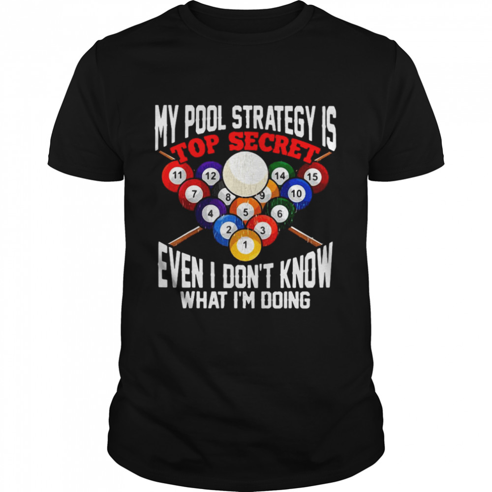 My Pool Strategy Is Top Secret Even I Don’t Know What I’m Doing shirt