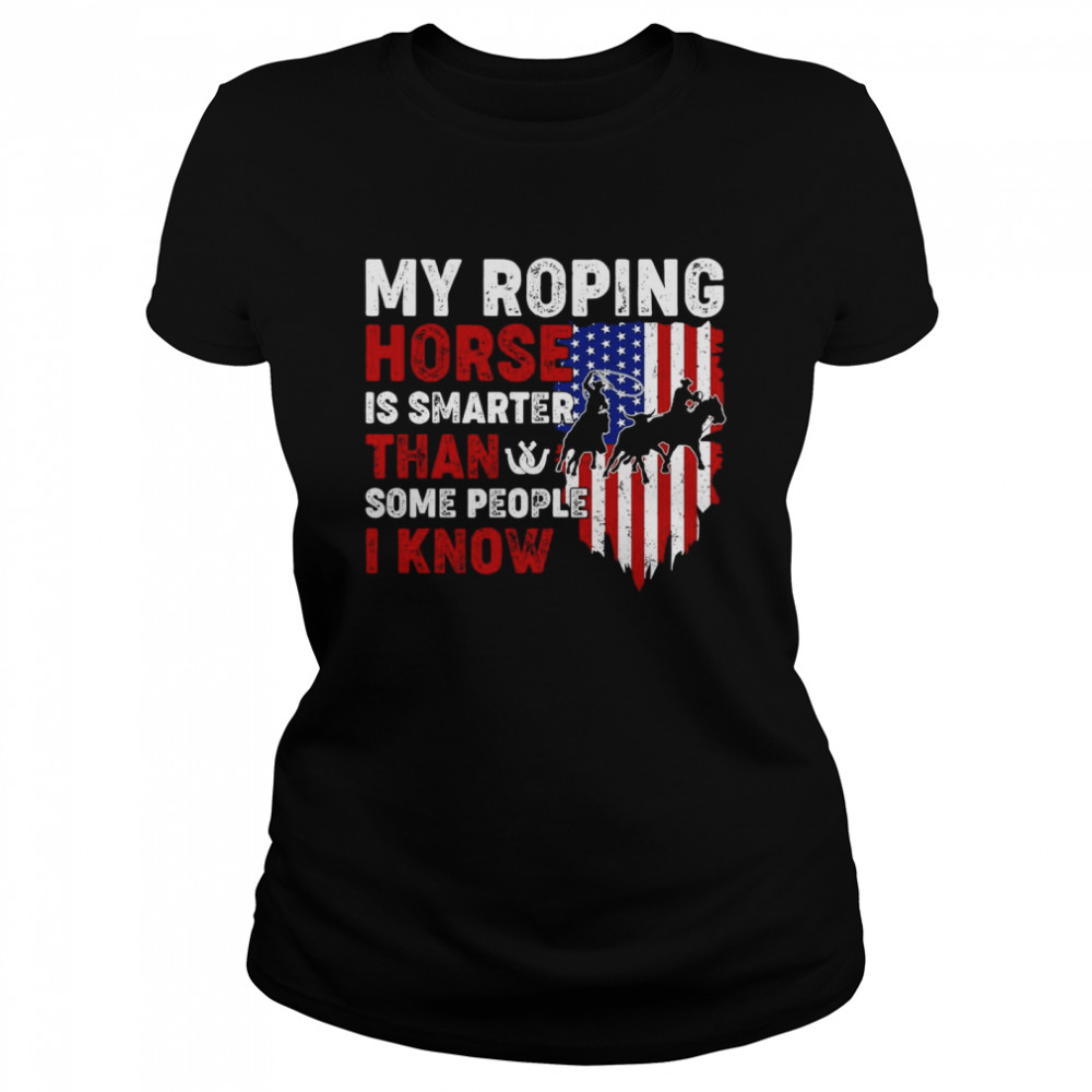 My Roping Horse Is Smarter Than Some People I Know American Flag Classic Women's T-shirt