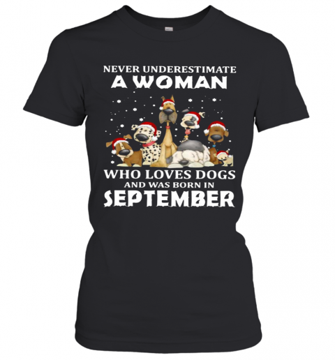 Never Underestimate A Woman Who Loves Dogs And Was Born In September Christmas T-Shirt Classic Women's T-shirt