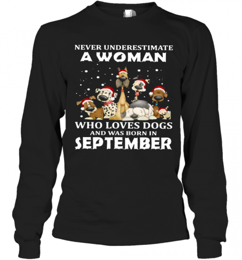 Never Underestimate A Woman Who Loves Dogs And Was Born In September Christmas T-Shirt Long Sleeved T-shirt 