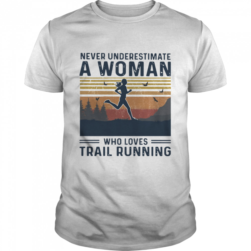 Never Underestimate A Woman Who Loves Trail Running Vintage shirt