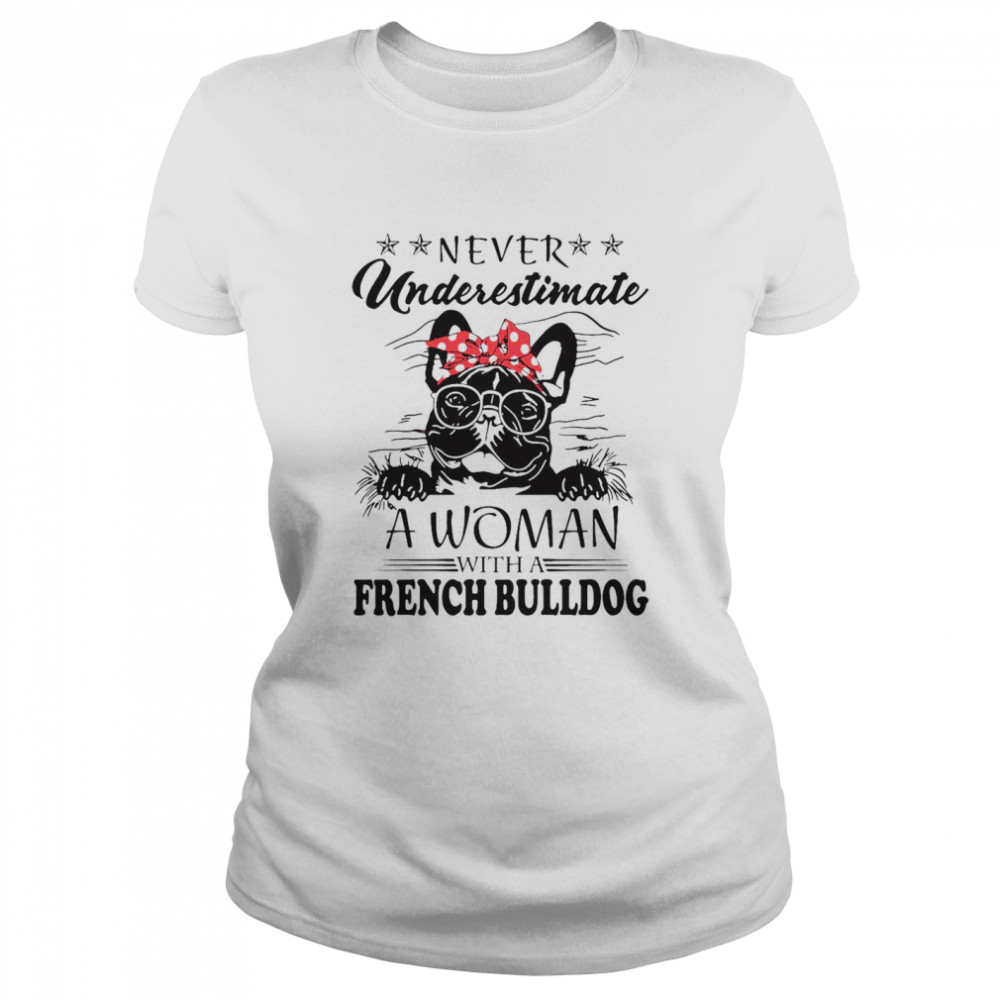 Never Underestimate A Woman With A French Bulldog Classic Women's T-shirt