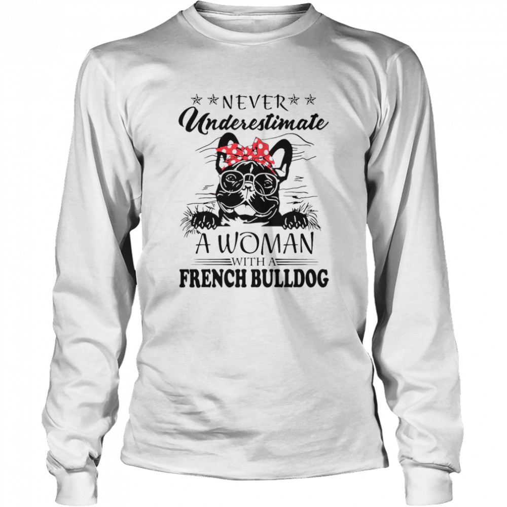 Never Underestimate A Woman With A French Bulldog Long Sleeved T-shirt