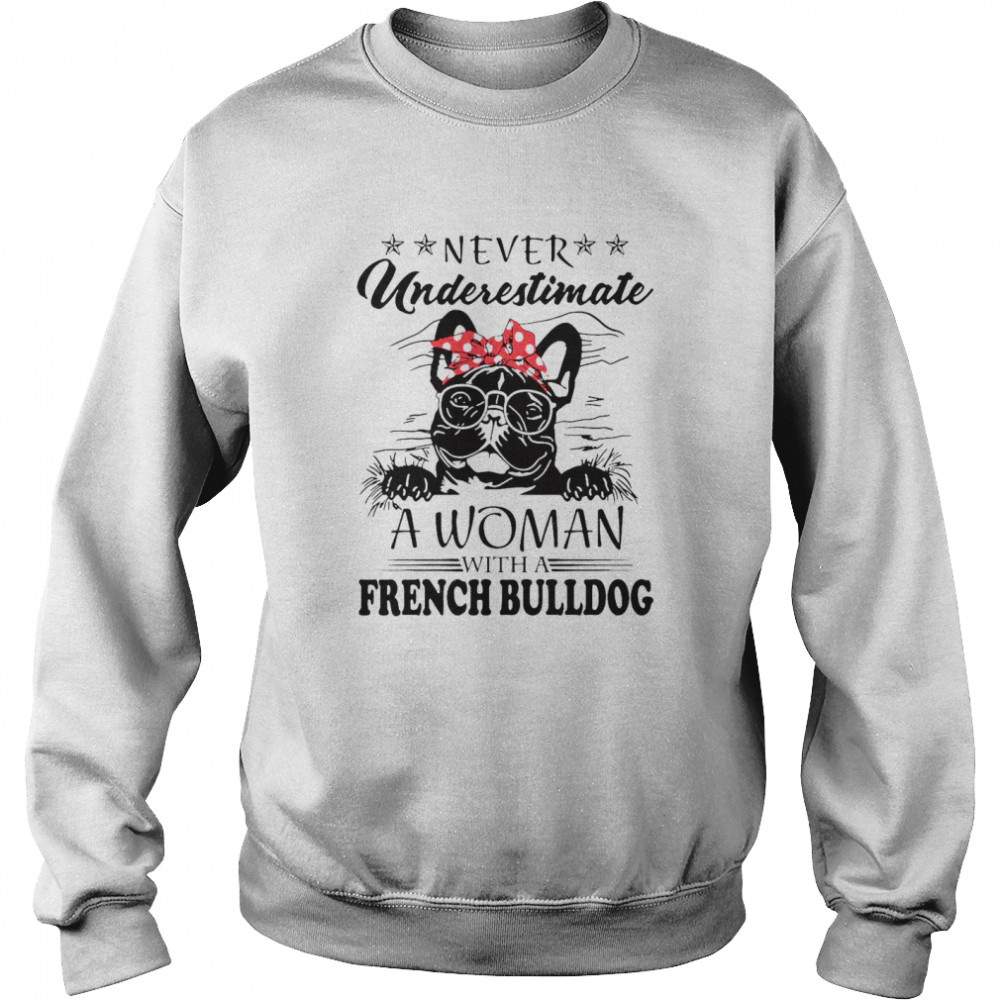 Never Underestimate A Woman With A French Bulldog Unisex Sweatshirt
