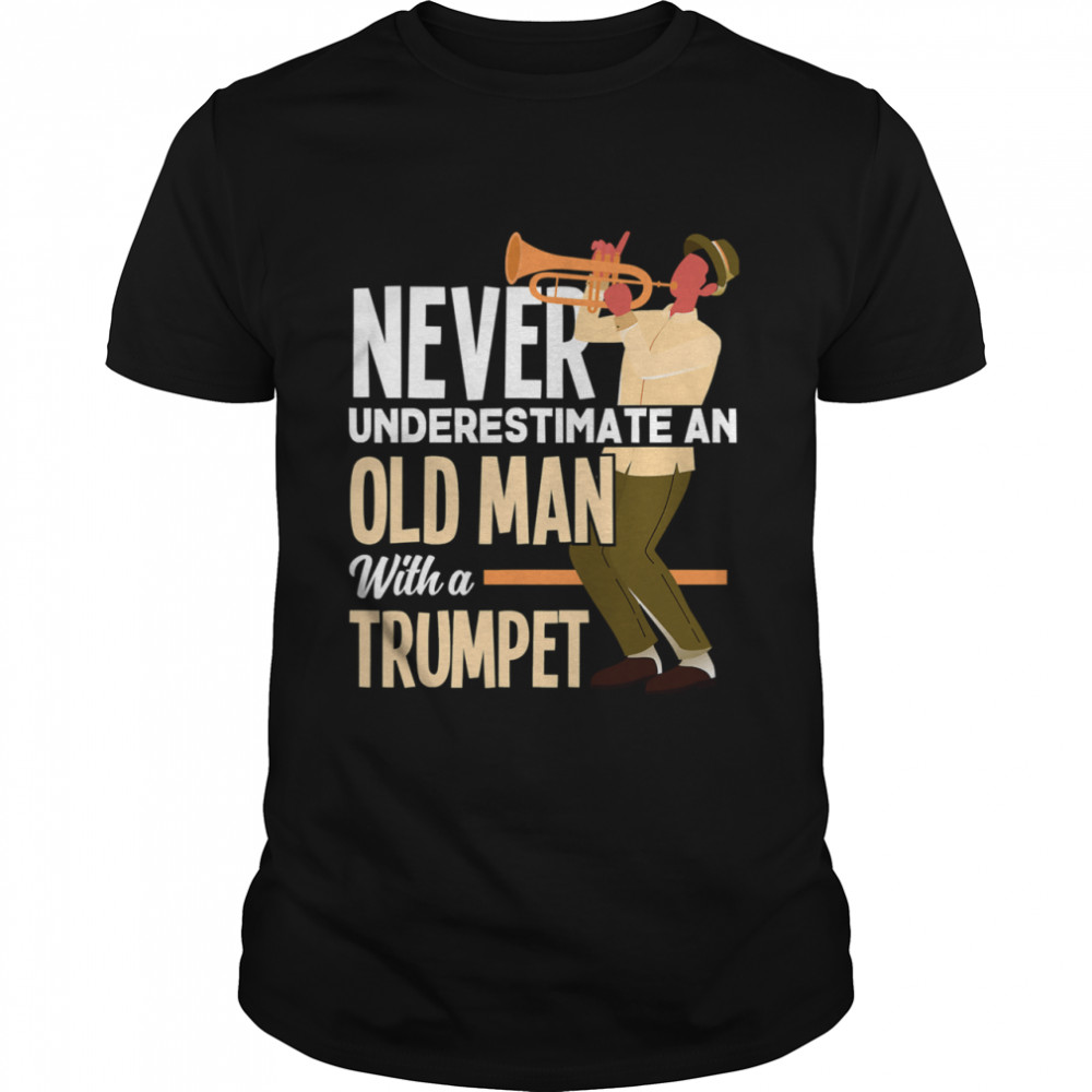 Never Underestimate An Old Man With A Trumpet shirt