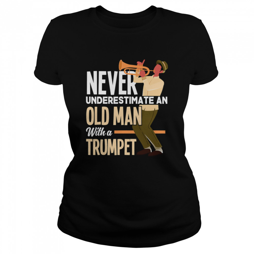 Never Underestimate An Old Man With A Trumpet Classic Women's T-shirt