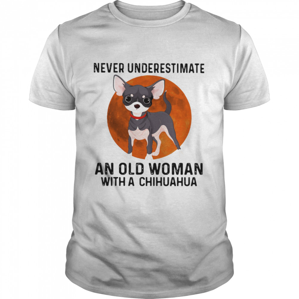 Never Underestimate An Old Woman With Chihuahua Moonblood shirt