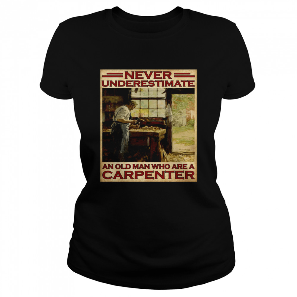 Never underestimate an old man who are a carpenter Classic Women's T-shirt
