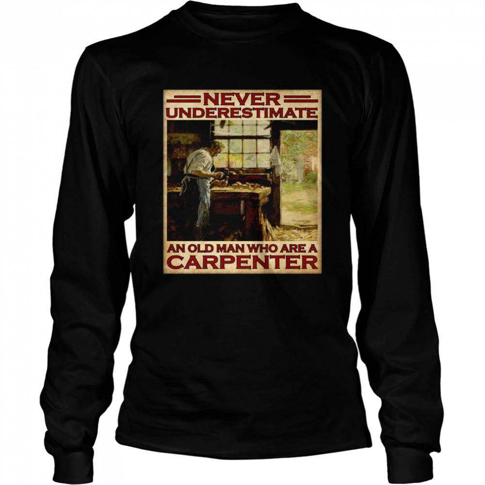 Never underestimate an old man who are a carpenter Long Sleeved T-shirt