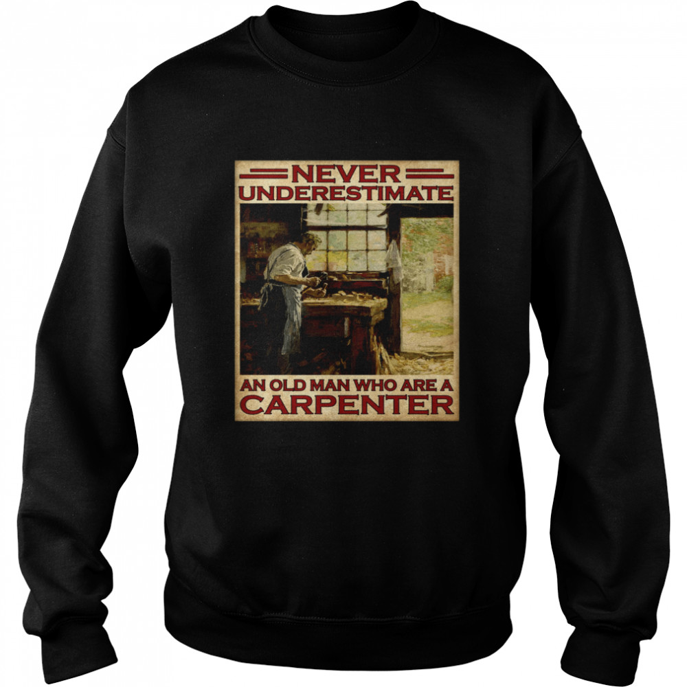 Never underestimate an old man who are a carpenter Unisex Sweatshirt