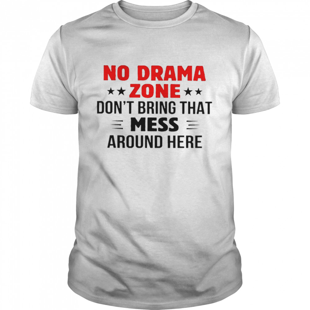 No Drama Zone Don’t Bring That Mess Around Here shirt