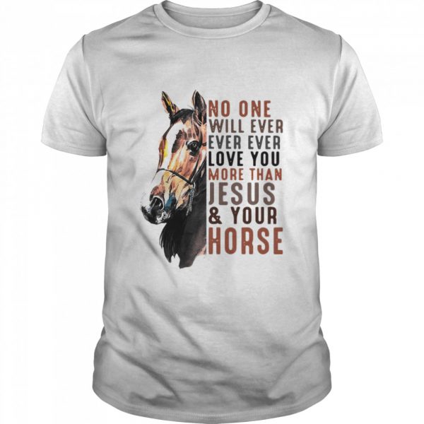 No One Will Ever Ever Ever Love You More Than Jesus ANd Your Horse  Classic Men's T-shirt