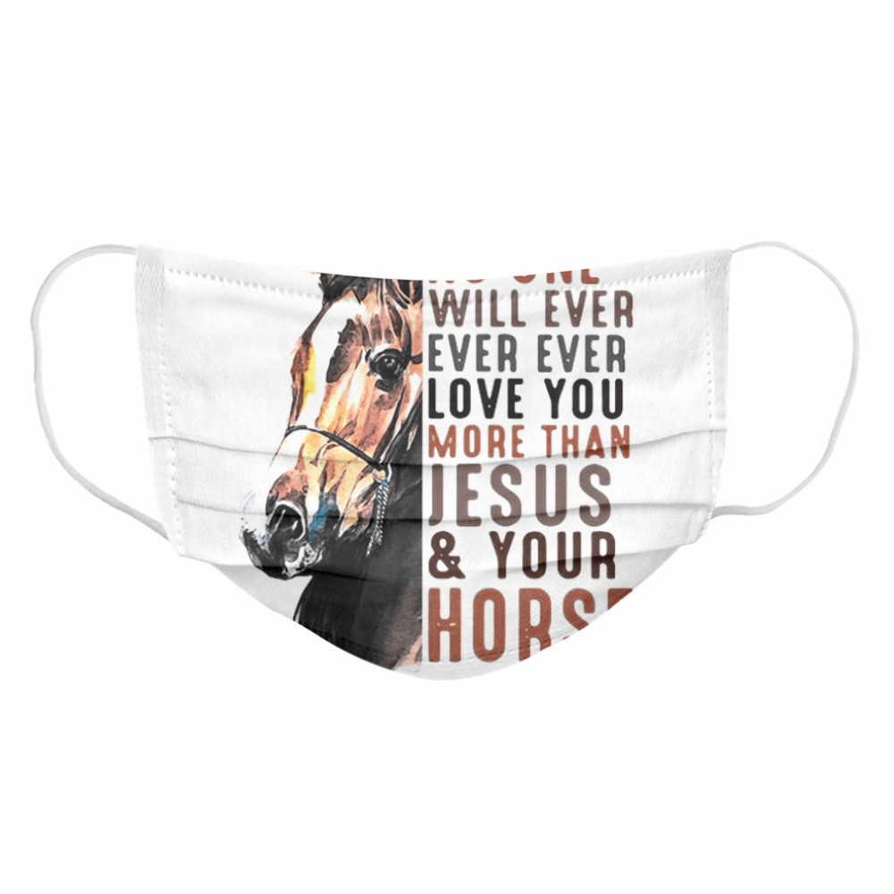 No One Will Ever Ever Ever Love You More Than Jesus ANd Your Horse Cloth Face Mask