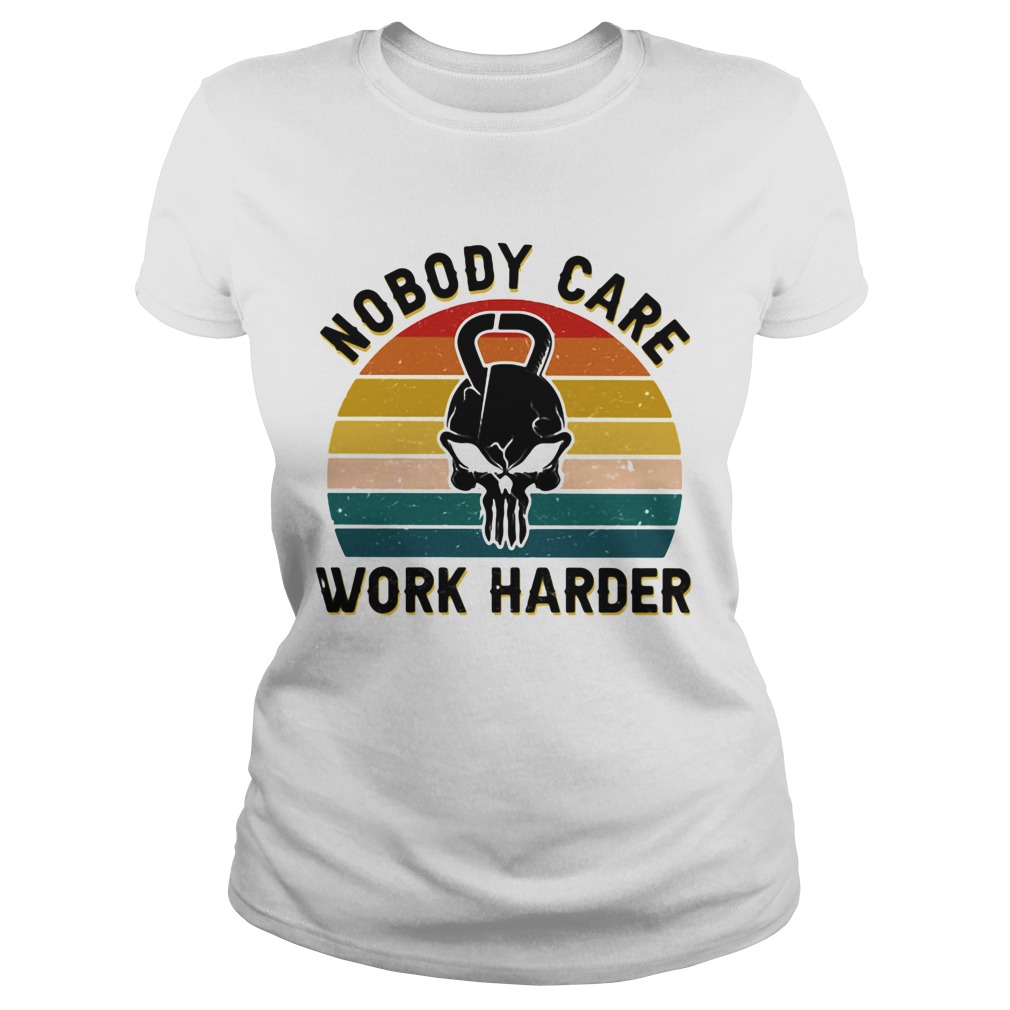 Nobody Care Work Harder Vintage Classic Ladies