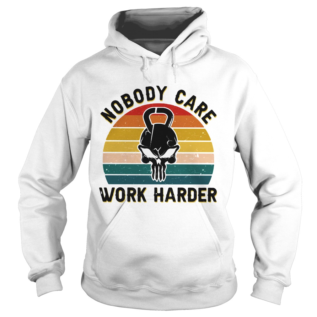 Nobody Care Work Harder Vintage Hoodie