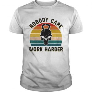Nobody Care Work Harder Vintage  Unisex