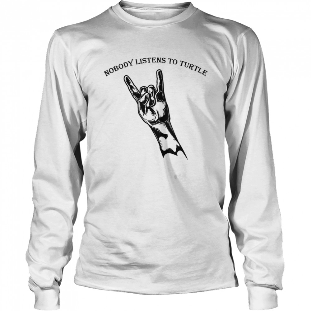 Nobody listens to turtle Long Sleeved T-shirt