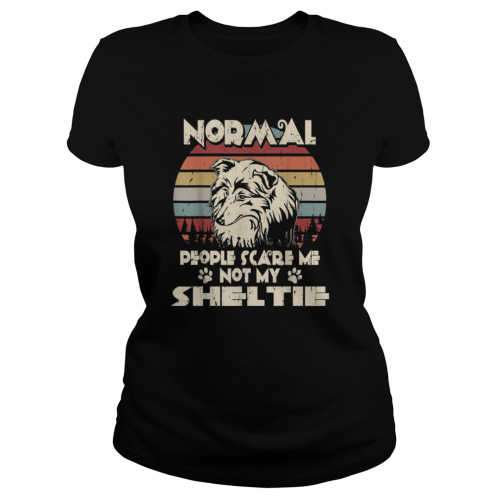 Normal People Scare Me not My Sheltie Classic Women's T-shirt