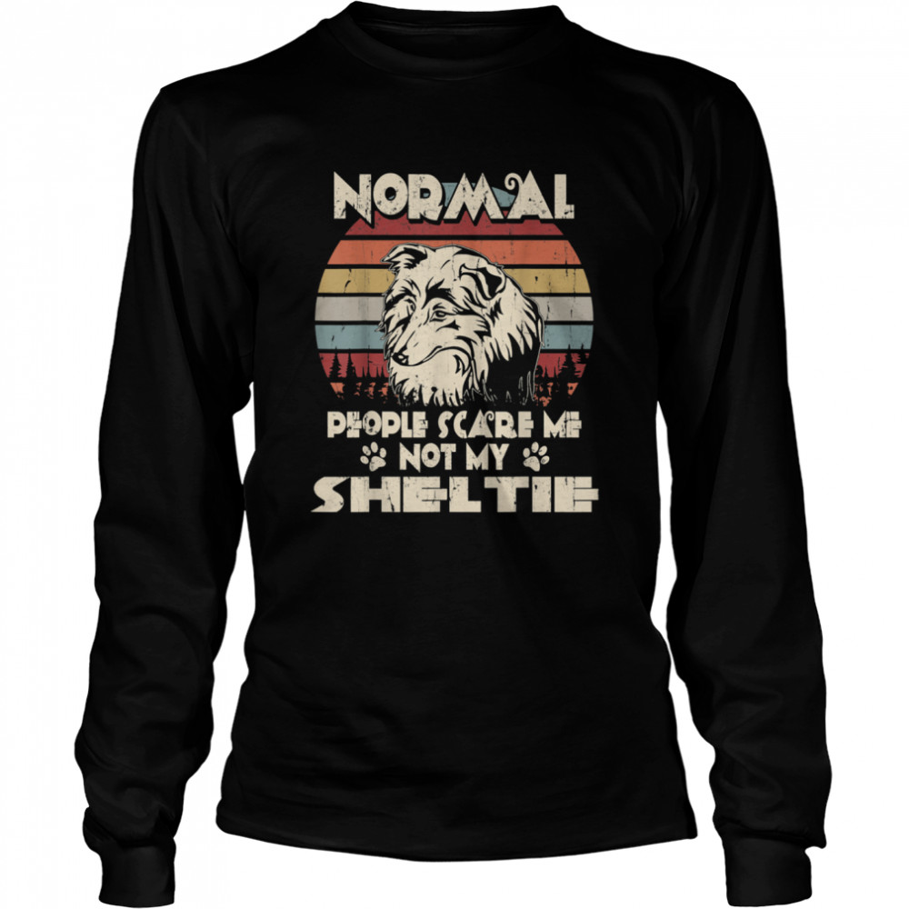 Normal People Scare Me not My Sheltie Long Sleeved T-shirt