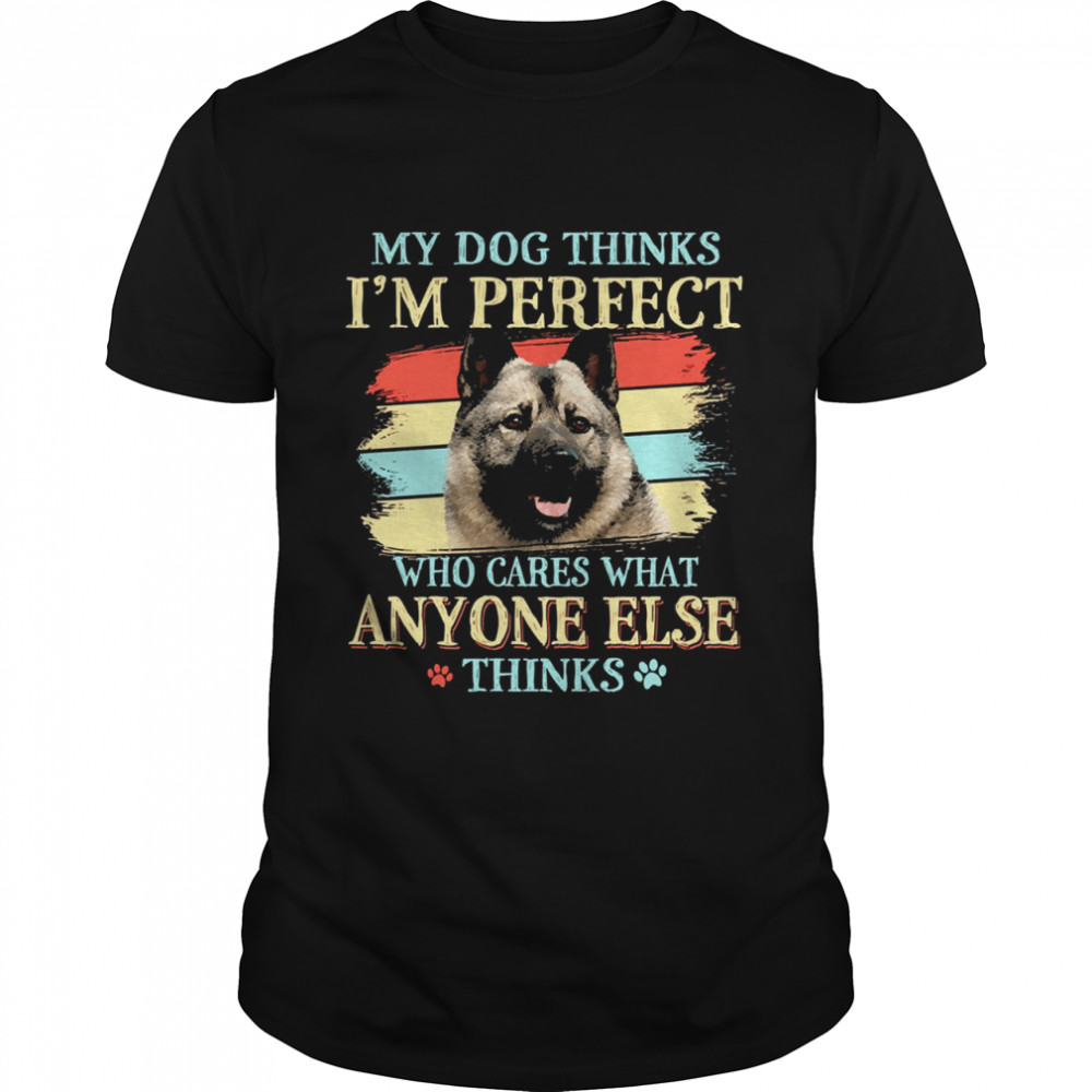 Norwegian Elkhound my dog thinks Im perfect who cares what anyone else thinks shirt
