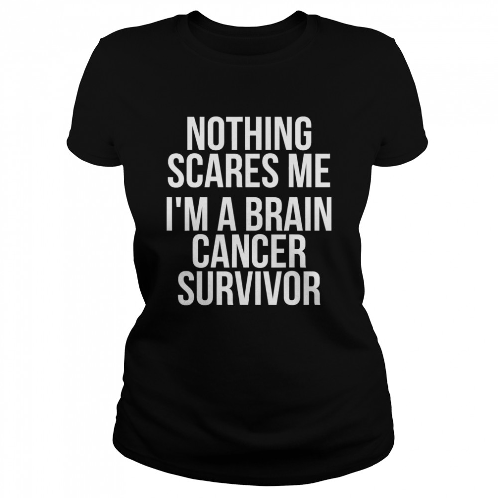 Nothing Scares Me I’m Brain Cancer Awareness Survivor Classic Women's T-shirt