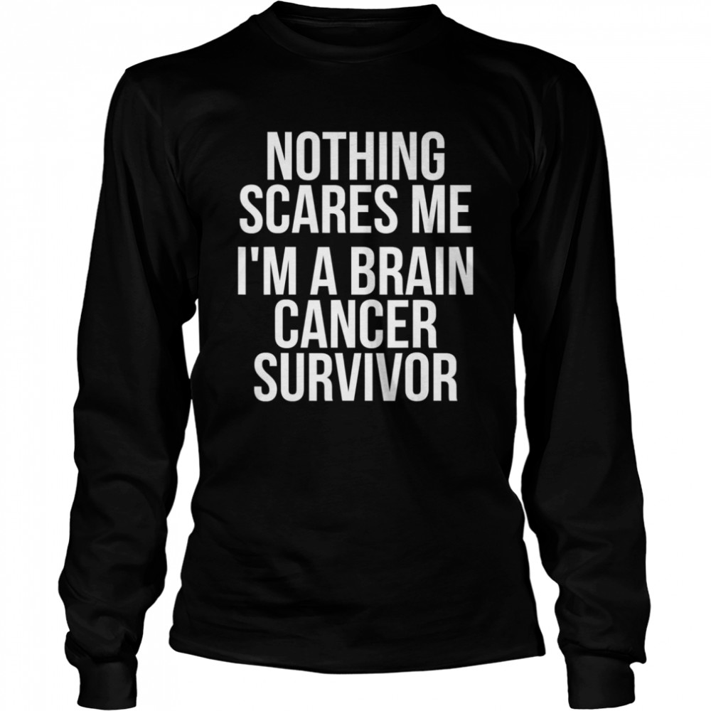 Nothing Scares Me I’m Brain Cancer Awareness Survivor Long Sleeved T-shirt