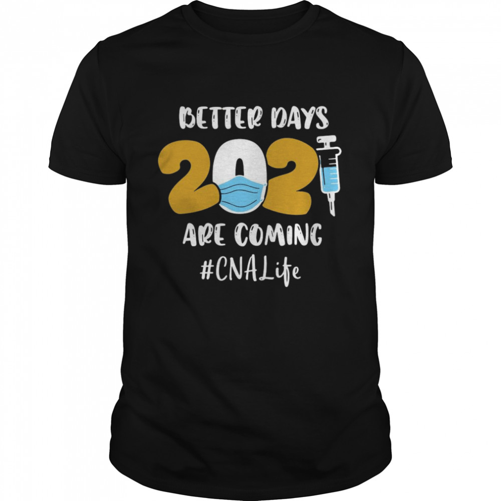 Nurse Better Days 2021 Are Coming CNA Life shirt