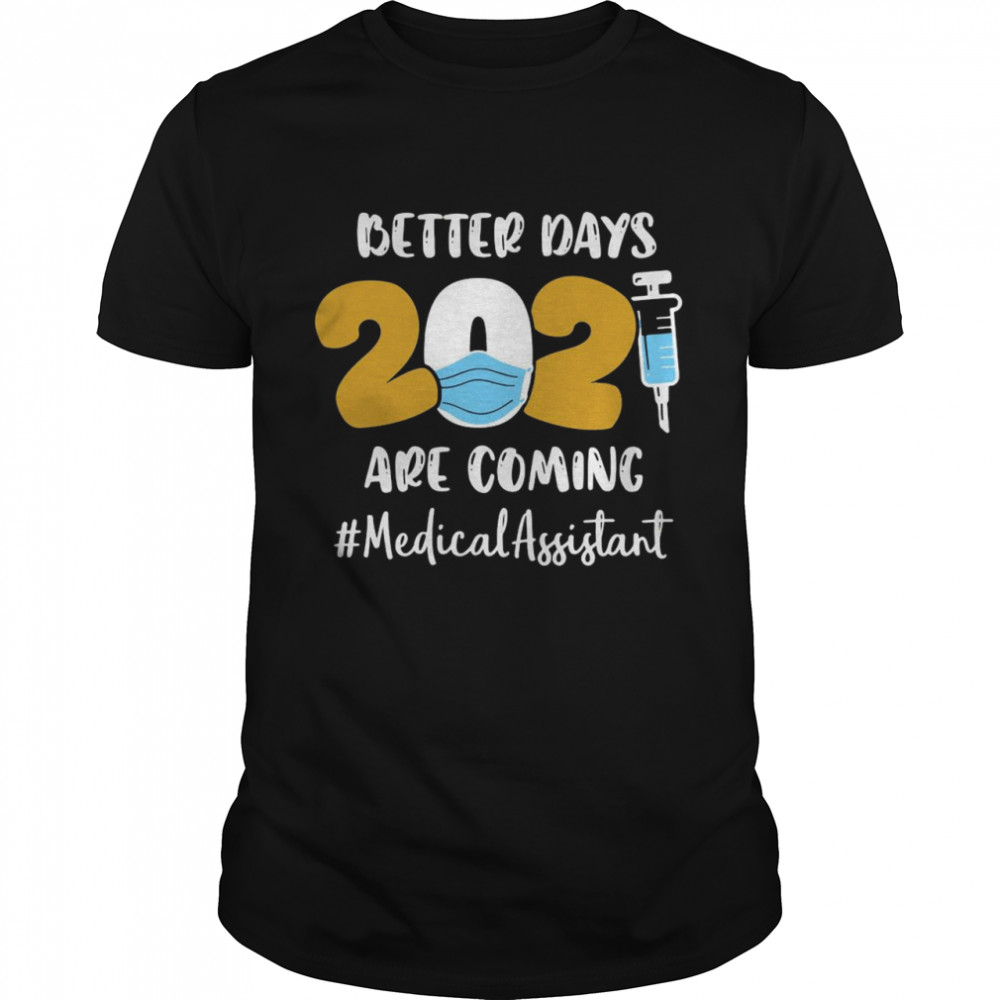 Nurse Better Days 2021 Are Coming #Medical Assistant shirt