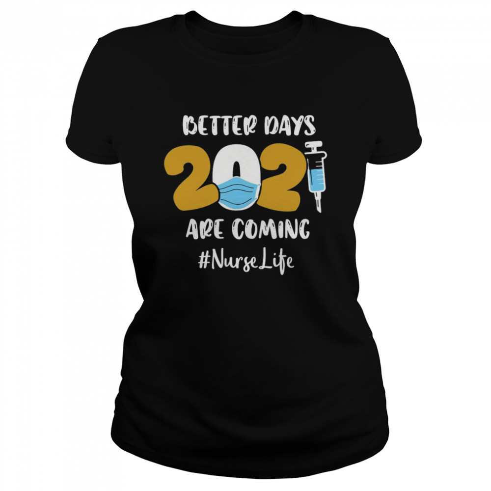 Nurse Better Days 2021 Are Coming Nurse Life Classic Women's T-shirt