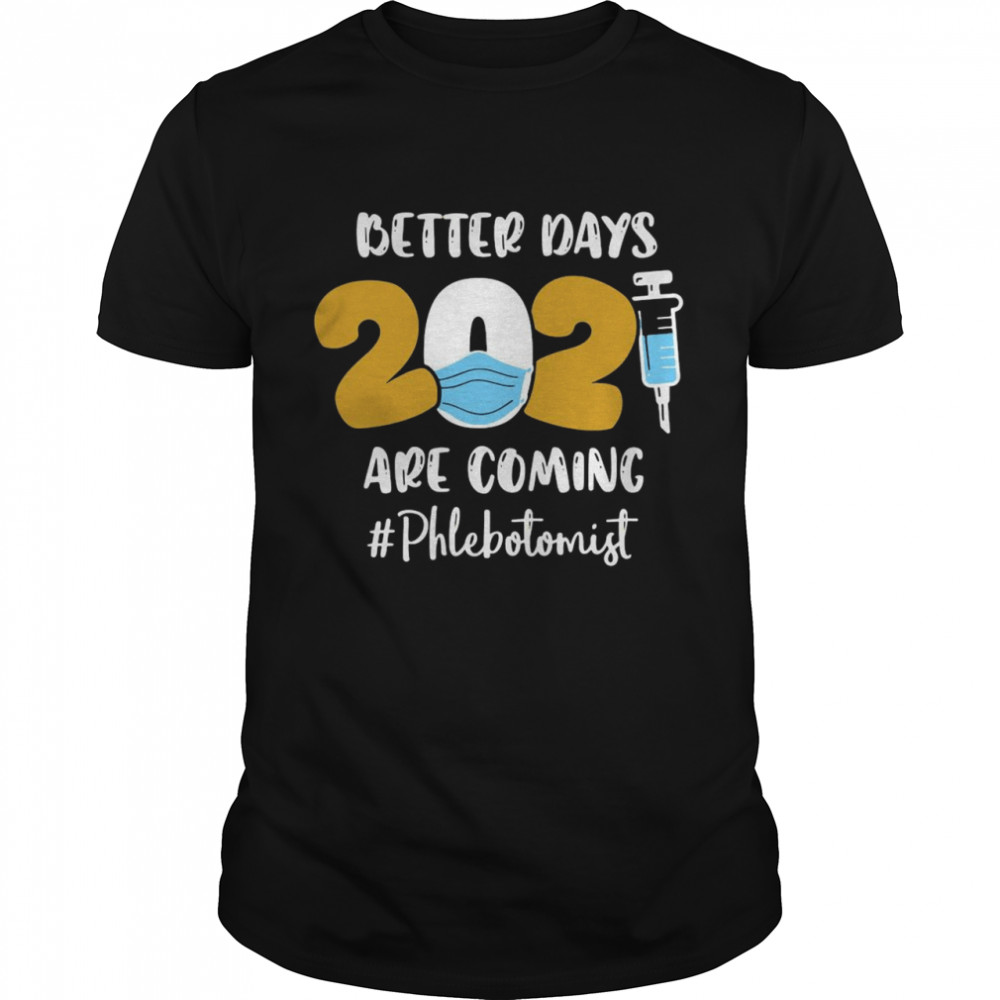 Nurse Better Days 2021 Are Coming Phlebotomist shirt