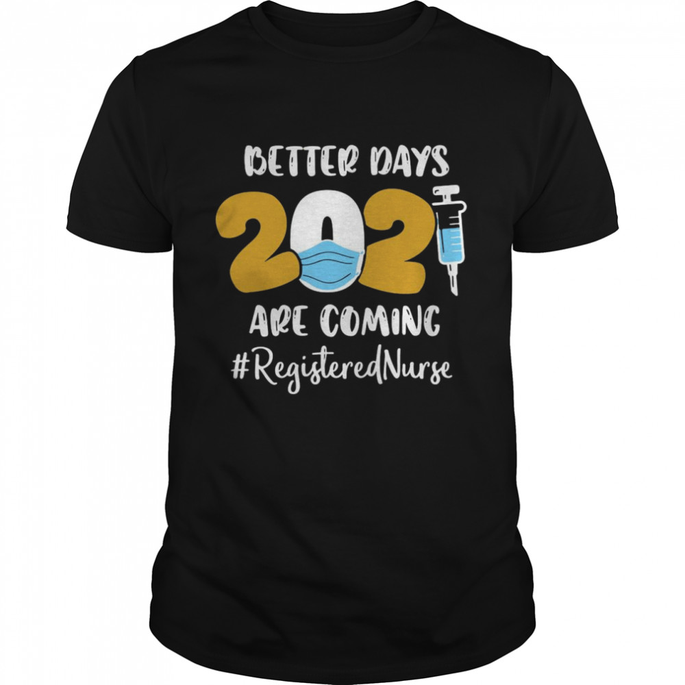 Nurse Better Days 2021 Are Coming Registered Nurse shirt