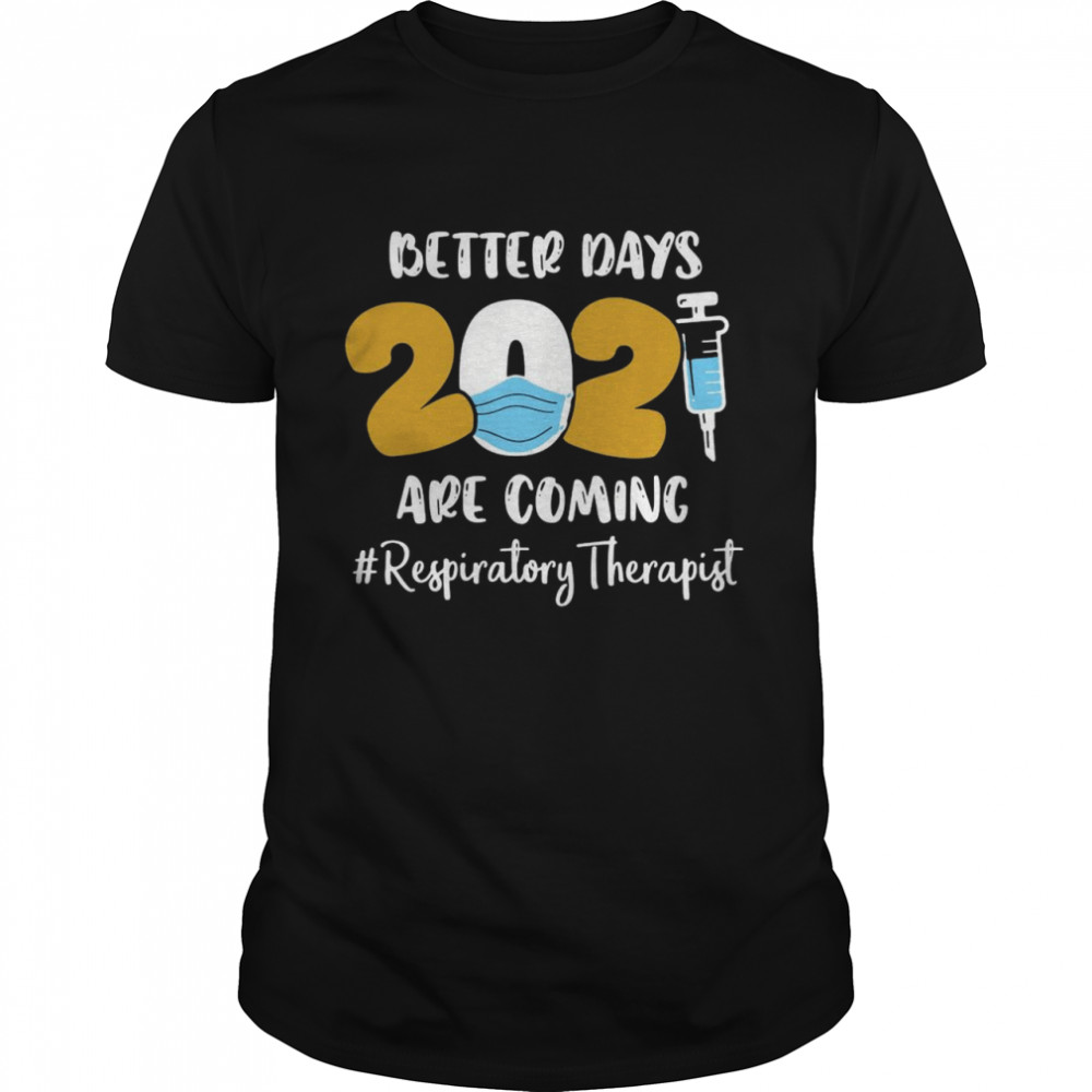 Nurse Better Days 2021 Are Coming Respiratory Therapist shirt