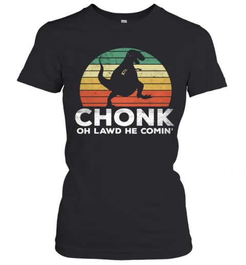 Oh Lawd He Comin' Chonk T Rex Chunky Vintage T-Shirt Classic Women's T-shirt