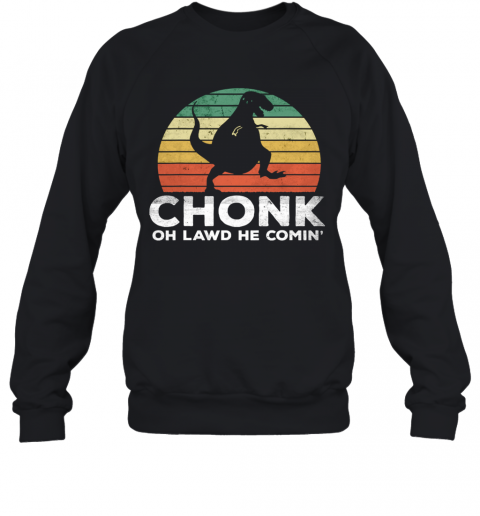 Oh Lawd He Comin' Chonk T Rex Chunky Vintage T-Shirt Unisex Sweatshirt