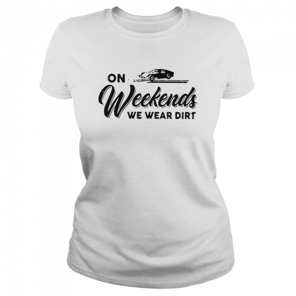 On Weekends We Wear Dirt Classic Women's T-shirt