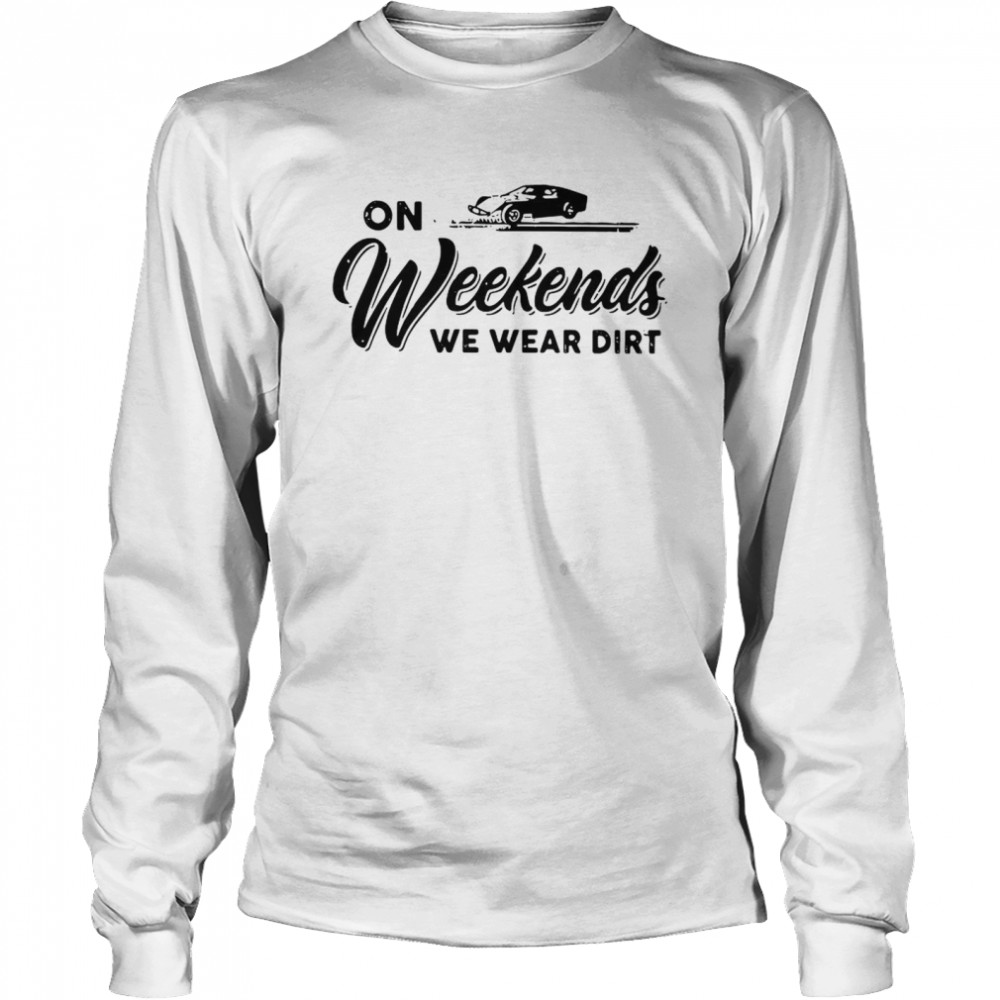 On Weekends We Wear Dirt Long Sleeved T-shirt