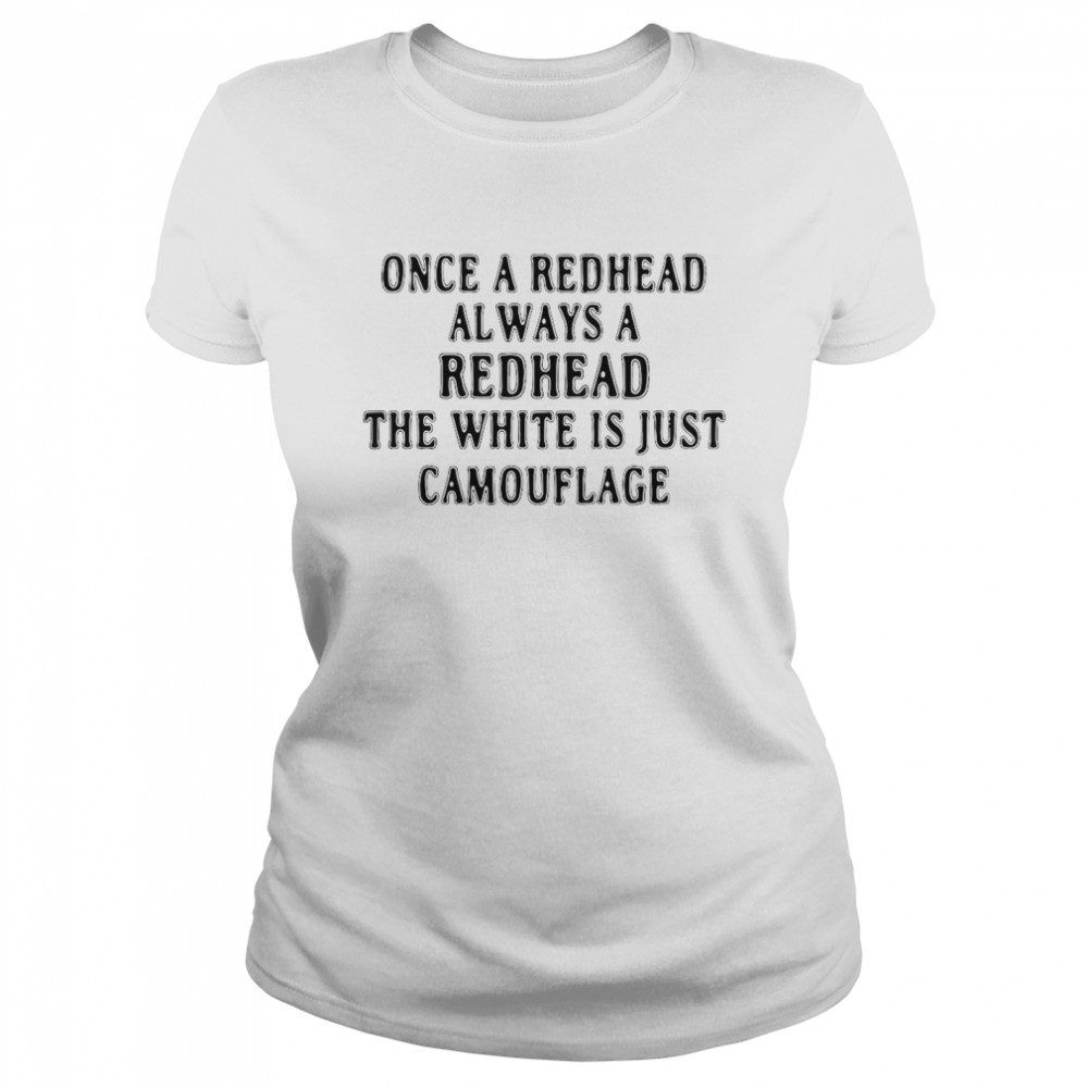 Once A Redhead Always A Redhead The White Is Just Camouflage Classic Women's T-shirt