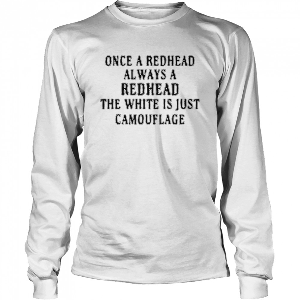 Once A Redhead Always A Redhead The White Is Just Camouflage Long Sleeved T-shirt